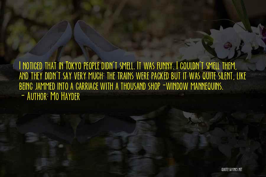 Mo Hayder Quotes: I Noticed That In Tokyo People Didn't Smell. It Was Funny. I Couldn't Smell Them, And They Didn't Say Very