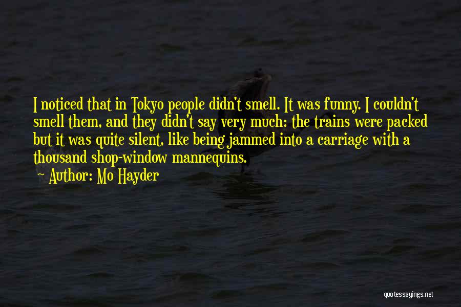 Mo Hayder Quotes: I Noticed That In Tokyo People Didn't Smell. It Was Funny. I Couldn't Smell Them, And They Didn't Say Very