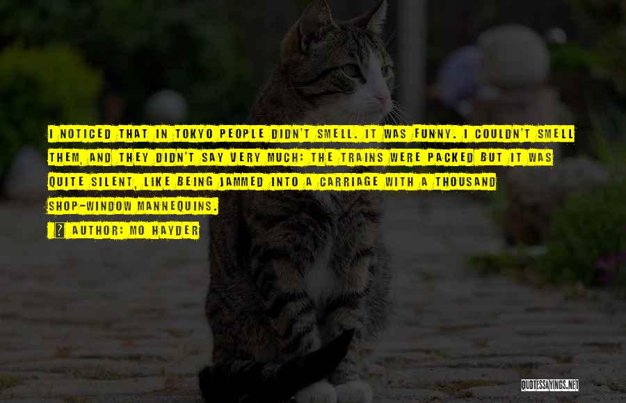 Mo Hayder Quotes: I Noticed That In Tokyo People Didn't Smell. It Was Funny. I Couldn't Smell Them, And They Didn't Say Very