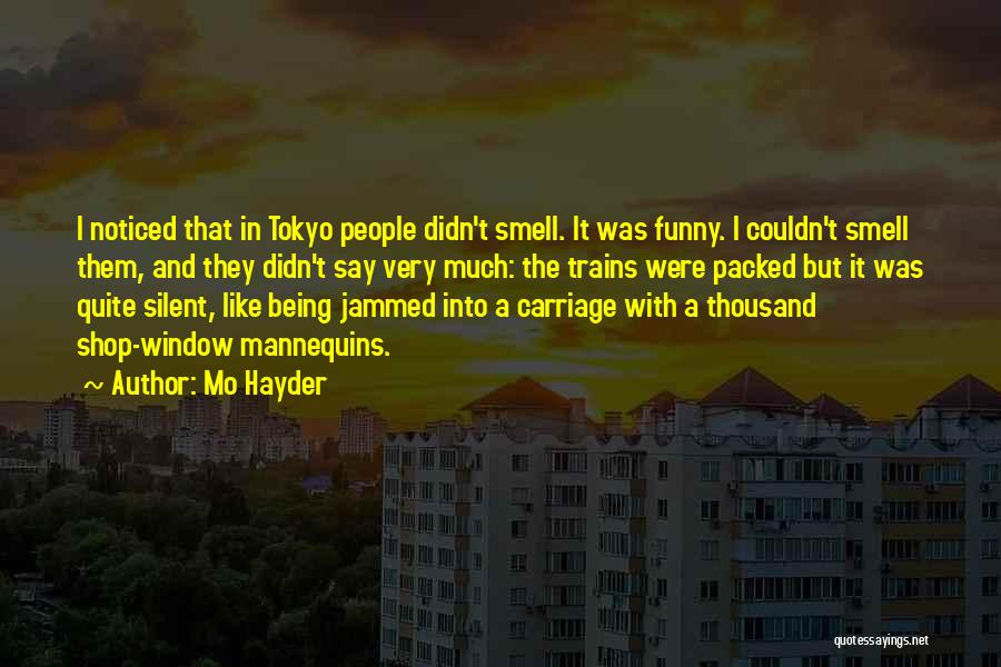 Mo Hayder Quotes: I Noticed That In Tokyo People Didn't Smell. It Was Funny. I Couldn't Smell Them, And They Didn't Say Very