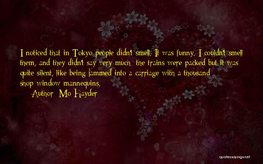 Mo Hayder Quotes: I Noticed That In Tokyo People Didn't Smell. It Was Funny. I Couldn't Smell Them, And They Didn't Say Very