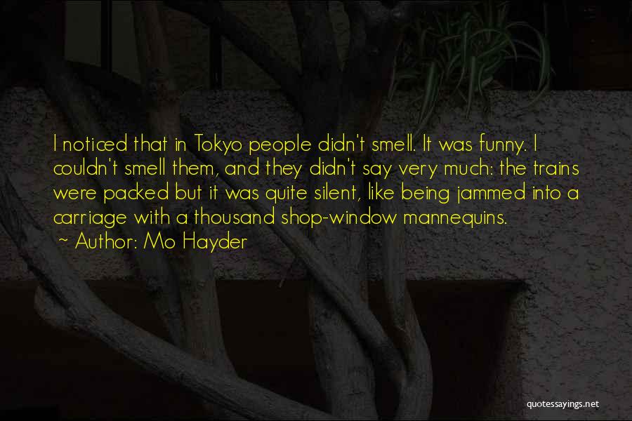 Mo Hayder Quotes: I Noticed That In Tokyo People Didn't Smell. It Was Funny. I Couldn't Smell Them, And They Didn't Say Very