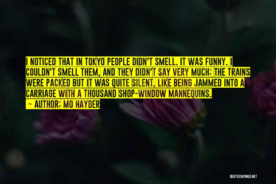 Mo Hayder Quotes: I Noticed That In Tokyo People Didn't Smell. It Was Funny. I Couldn't Smell Them, And They Didn't Say Very