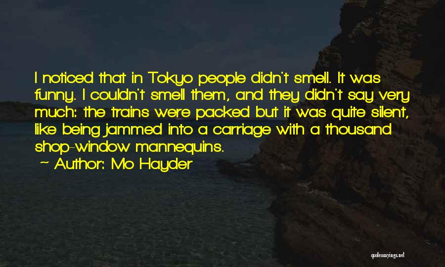 Mo Hayder Quotes: I Noticed That In Tokyo People Didn't Smell. It Was Funny. I Couldn't Smell Them, And They Didn't Say Very