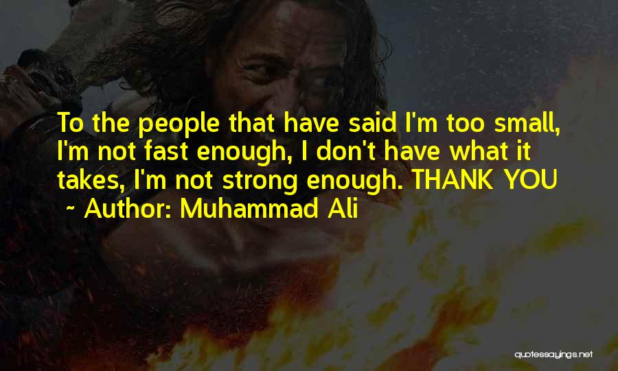 Muhammad Ali Quotes: To The People That Have Said I'm Too Small, I'm Not Fast Enough, I Don't Have What It Takes, I'm