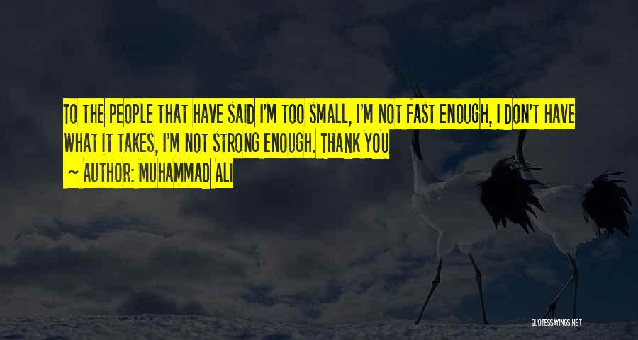 Muhammad Ali Quotes: To The People That Have Said I'm Too Small, I'm Not Fast Enough, I Don't Have What It Takes, I'm