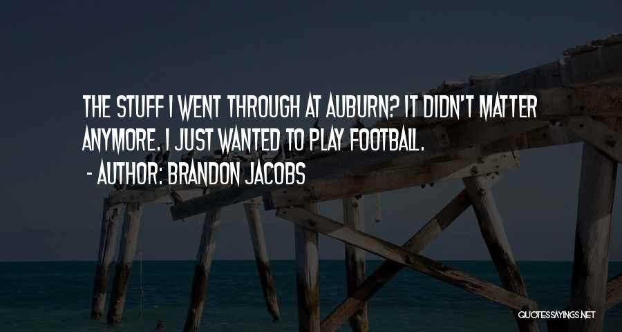 Brandon Jacobs Quotes: The Stuff I Went Through At Auburn? It Didn't Matter Anymore. I Just Wanted To Play Football.