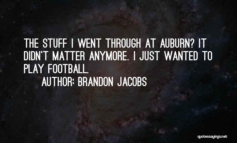 Brandon Jacobs Quotes: The Stuff I Went Through At Auburn? It Didn't Matter Anymore. I Just Wanted To Play Football.