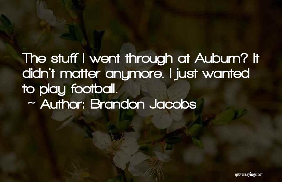 Brandon Jacobs Quotes: The Stuff I Went Through At Auburn? It Didn't Matter Anymore. I Just Wanted To Play Football.