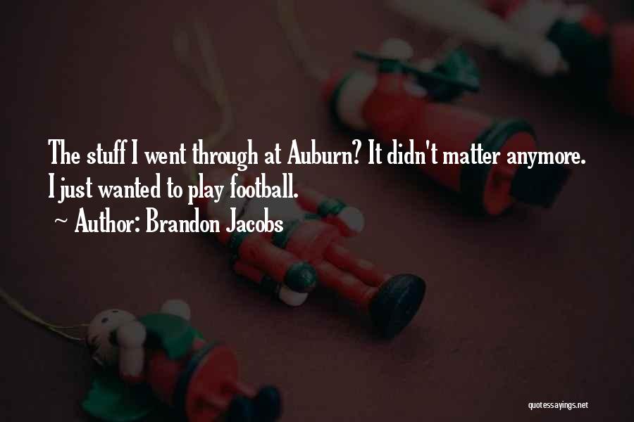 Brandon Jacobs Quotes: The Stuff I Went Through At Auburn? It Didn't Matter Anymore. I Just Wanted To Play Football.