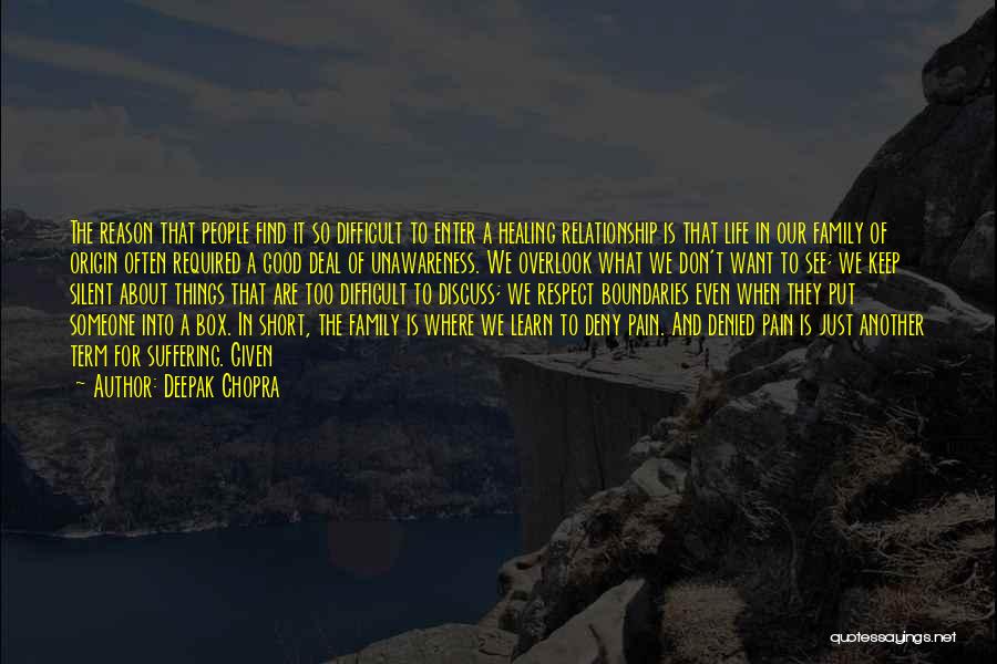 Deepak Chopra Quotes: The Reason That People Find It So Difficult To Enter A Healing Relationship Is That Life In Our Family Of