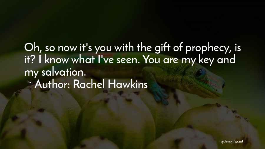 Rachel Hawkins Quotes: Oh, So Now It's You With The Gift Of Prophecy, Is It? I Know What I've Seen. You Are My