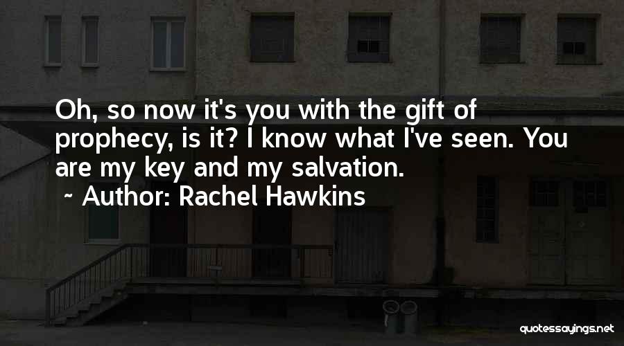 Rachel Hawkins Quotes: Oh, So Now It's You With The Gift Of Prophecy, Is It? I Know What I've Seen. You Are My