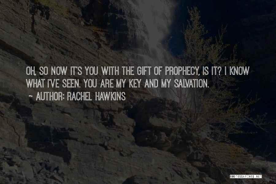 Rachel Hawkins Quotes: Oh, So Now It's You With The Gift Of Prophecy, Is It? I Know What I've Seen. You Are My