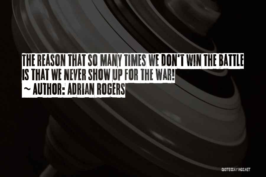 Adrian Rogers Quotes: The Reason That So Many Times We Don't Win The Battle Is That We Never Show Up For The War!
