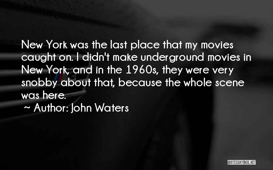 John Waters Quotes: New York Was The Last Place That My Movies Caught On. I Didn't Make Underground Movies In New York, And
