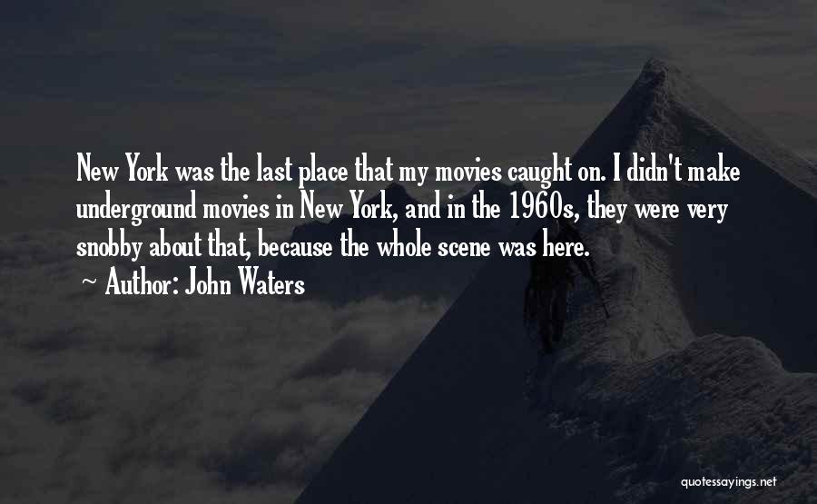 John Waters Quotes: New York Was The Last Place That My Movies Caught On. I Didn't Make Underground Movies In New York, And