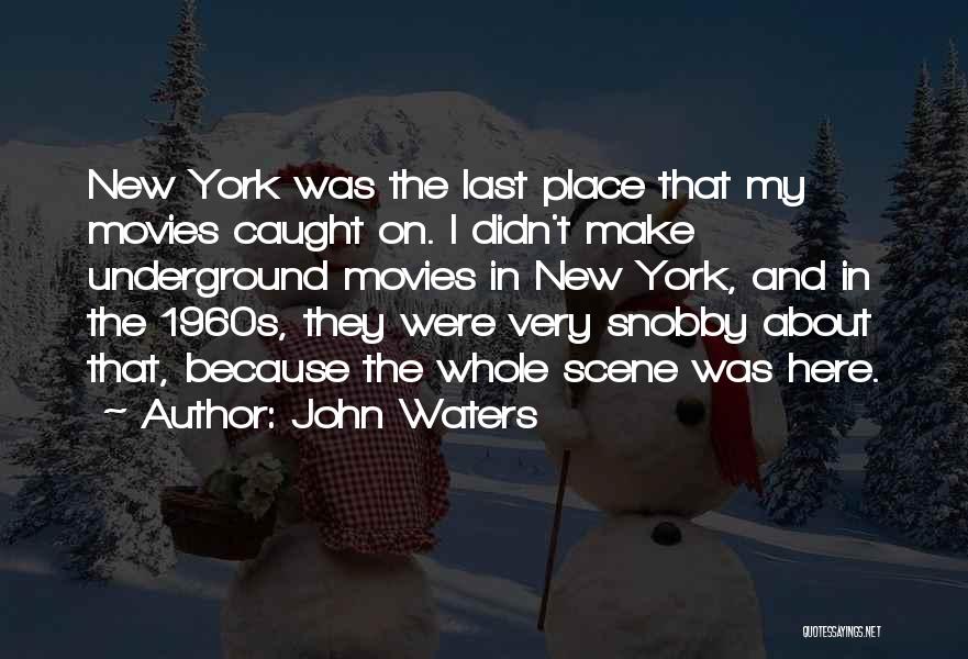 John Waters Quotes: New York Was The Last Place That My Movies Caught On. I Didn't Make Underground Movies In New York, And