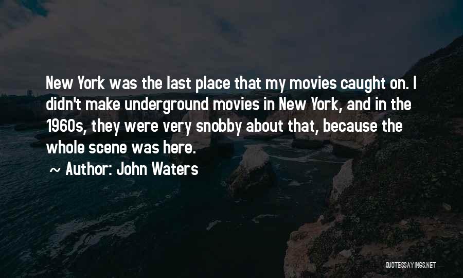 John Waters Quotes: New York Was The Last Place That My Movies Caught On. I Didn't Make Underground Movies In New York, And