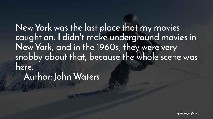 John Waters Quotes: New York Was The Last Place That My Movies Caught On. I Didn't Make Underground Movies In New York, And