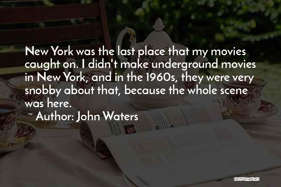 John Waters Quotes: New York Was The Last Place That My Movies Caught On. I Didn't Make Underground Movies In New York, And