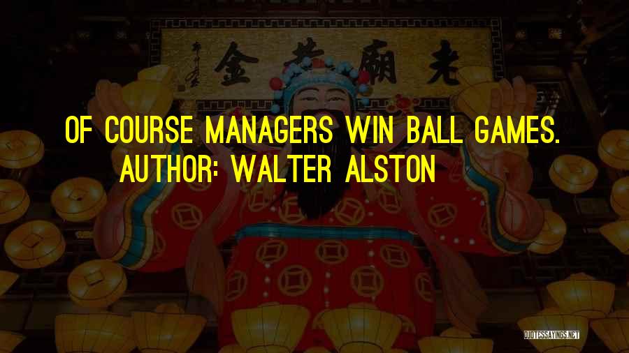 Walter Alston Quotes: Of Course Managers Win Ball Games.