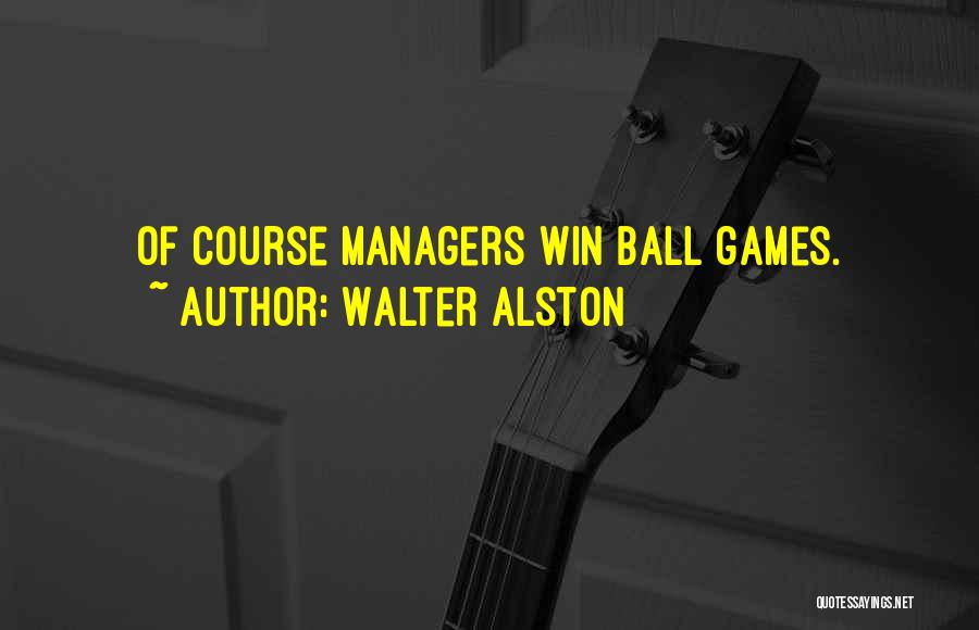 Walter Alston Quotes: Of Course Managers Win Ball Games.