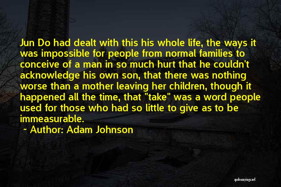 Adam Johnson Quotes: Jun Do Had Dealt With This His Whole Life, The Ways It Was Impossible For People From Normal Families To