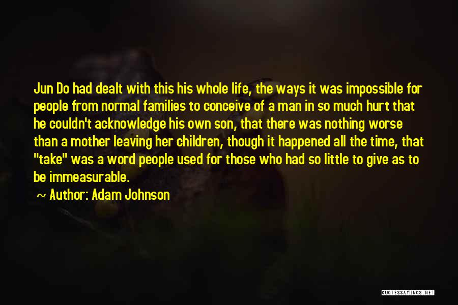 Adam Johnson Quotes: Jun Do Had Dealt With This His Whole Life, The Ways It Was Impossible For People From Normal Families To