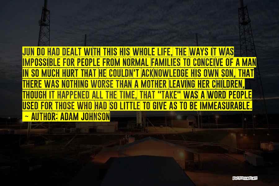 Adam Johnson Quotes: Jun Do Had Dealt With This His Whole Life, The Ways It Was Impossible For People From Normal Families To