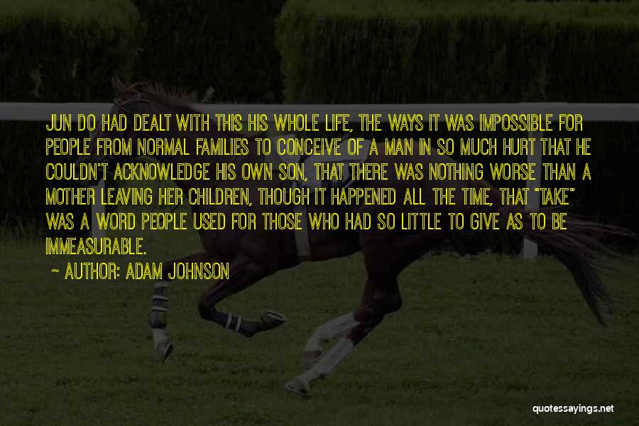 Adam Johnson Quotes: Jun Do Had Dealt With This His Whole Life, The Ways It Was Impossible For People From Normal Families To
