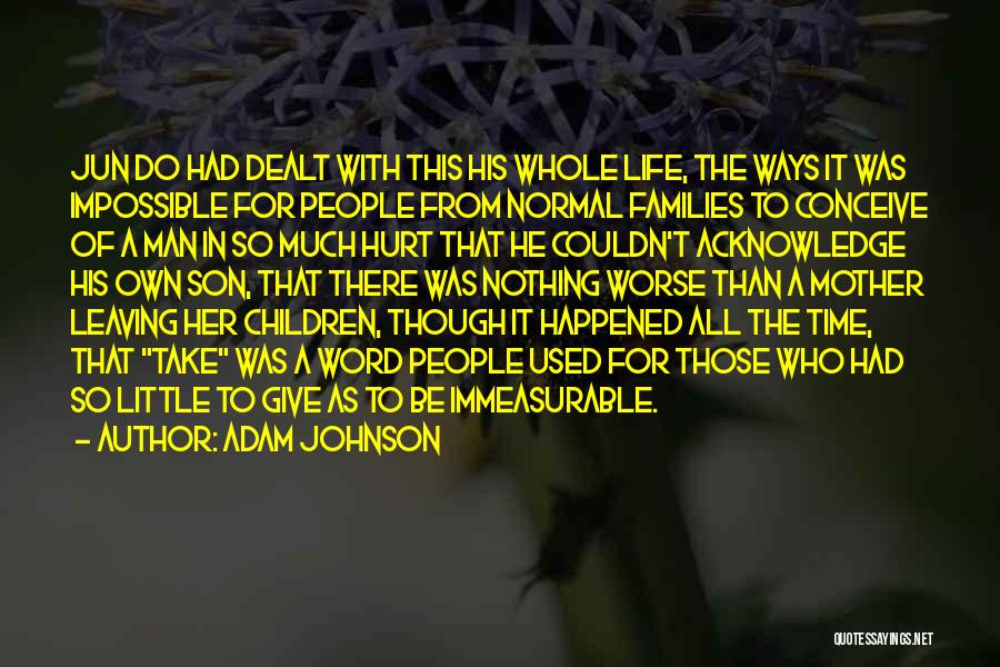 Adam Johnson Quotes: Jun Do Had Dealt With This His Whole Life, The Ways It Was Impossible For People From Normal Families To