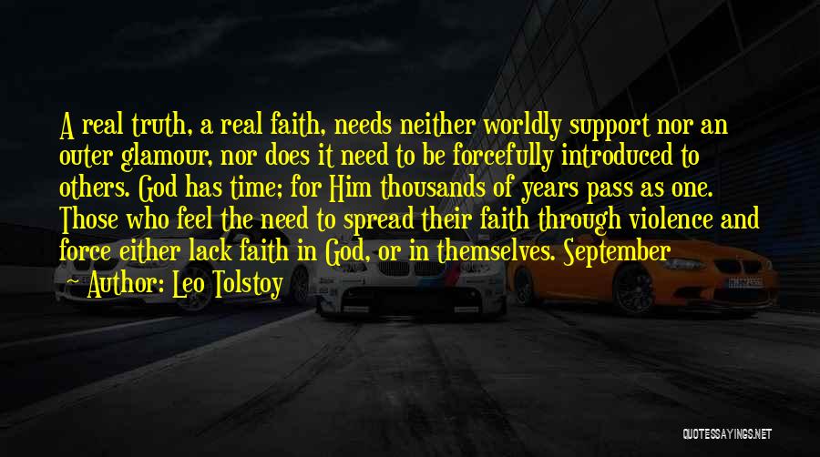 Leo Tolstoy Quotes: A Real Truth, A Real Faith, Needs Neither Worldly Support Nor An Outer Glamour, Nor Does It Need To Be