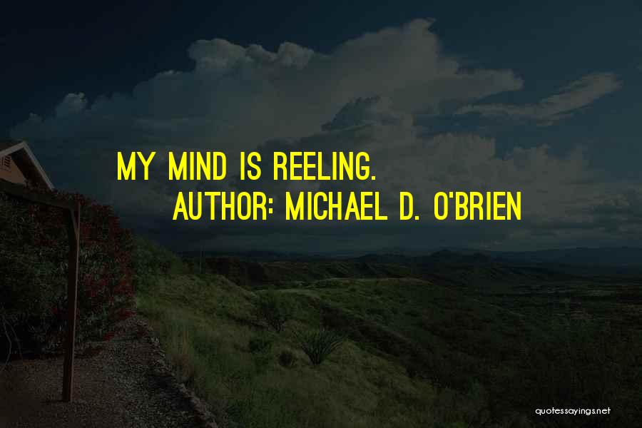 Michael D. O'Brien Quotes: My Mind Is Reeling.