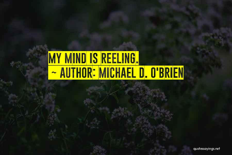 Michael D. O'Brien Quotes: My Mind Is Reeling.