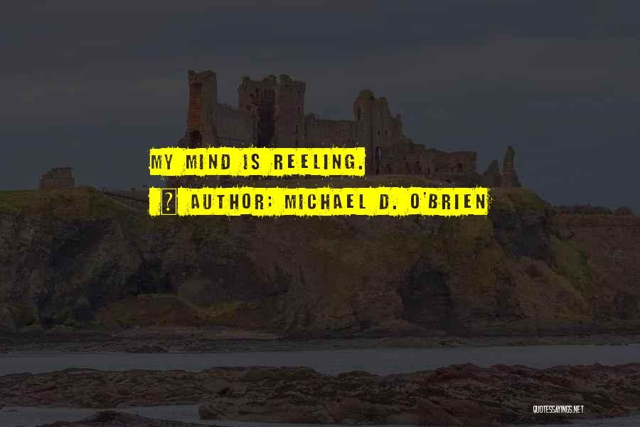 Michael D. O'Brien Quotes: My Mind Is Reeling.