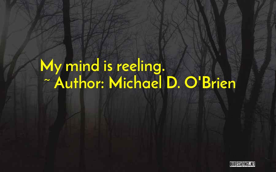 Michael D. O'Brien Quotes: My Mind Is Reeling.