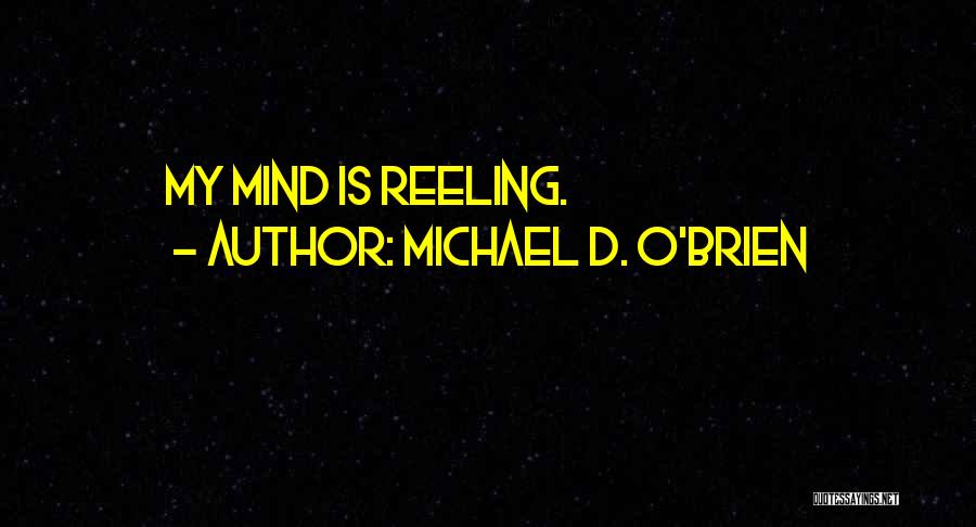 Michael D. O'Brien Quotes: My Mind Is Reeling.