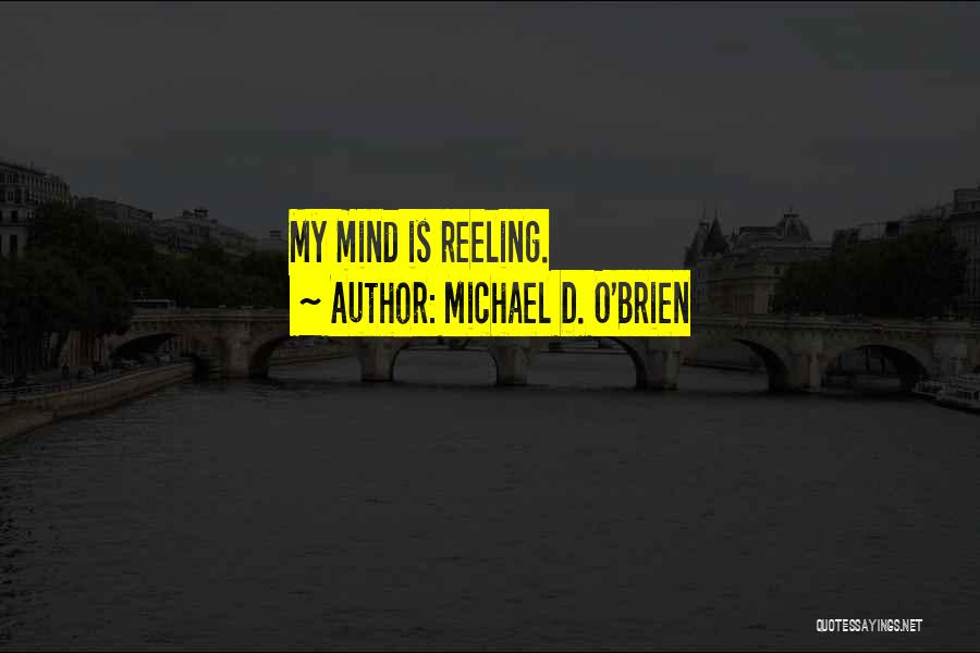 Michael D. O'Brien Quotes: My Mind Is Reeling.
