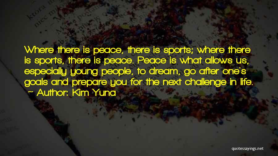 Kim Yuna Quotes: Where There Is Peace, There Is Sports; Where There Is Sports, There Is Peace. Peace Is What Allows Us, Especially