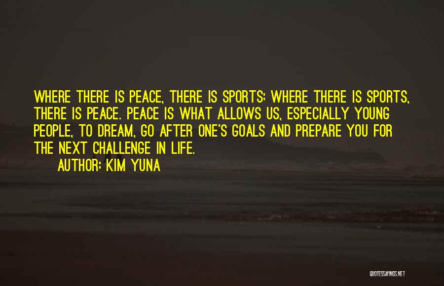 Kim Yuna Quotes: Where There Is Peace, There Is Sports; Where There Is Sports, There Is Peace. Peace Is What Allows Us, Especially