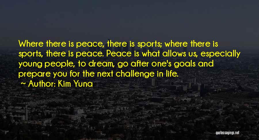 Kim Yuna Quotes: Where There Is Peace, There Is Sports; Where There Is Sports, There Is Peace. Peace Is What Allows Us, Especially