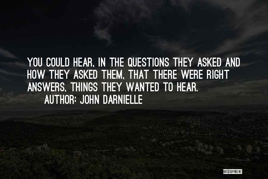 John Darnielle Quotes: You Could Hear, In The Questions They Asked And How They Asked Them, That There Were Right Answers, Things They