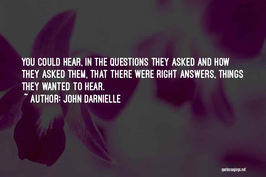 John Darnielle Quotes: You Could Hear, In The Questions They Asked And How They Asked Them, That There Were Right Answers, Things They