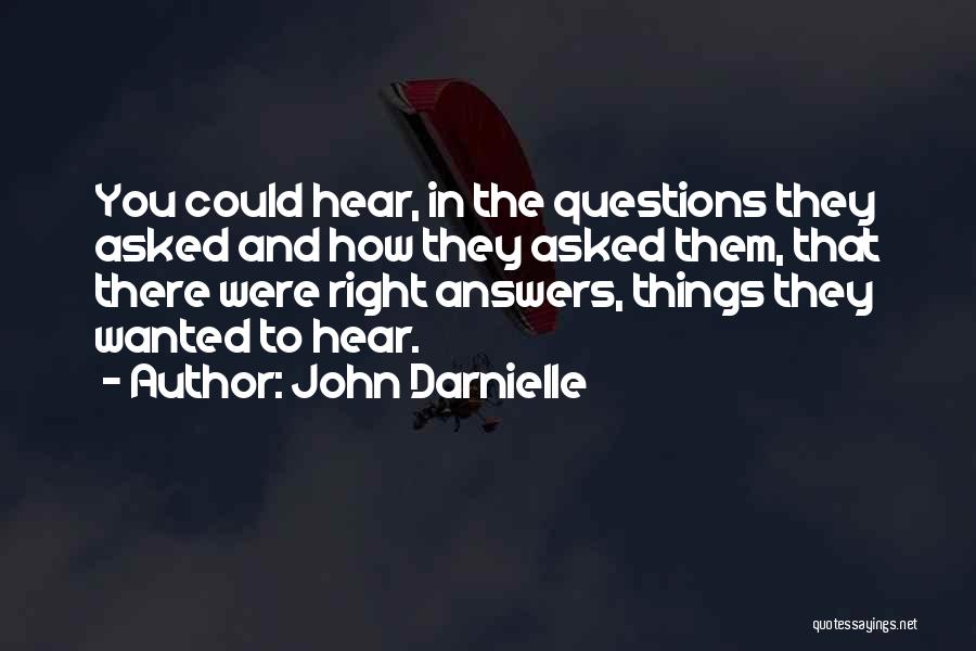 John Darnielle Quotes: You Could Hear, In The Questions They Asked And How They Asked Them, That There Were Right Answers, Things They