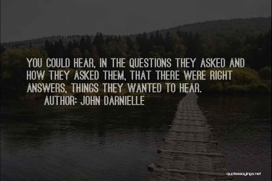 John Darnielle Quotes: You Could Hear, In The Questions They Asked And How They Asked Them, That There Were Right Answers, Things They