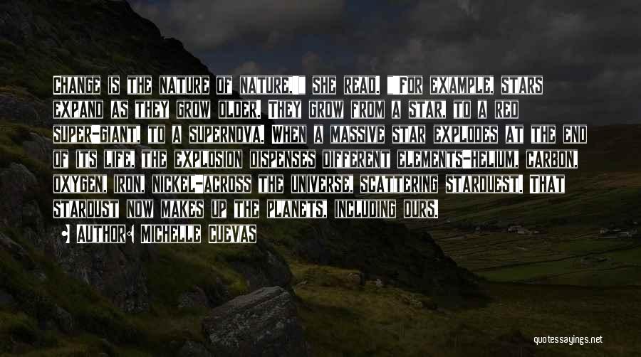 Michelle Cuevas Quotes: Change Is The Nature Of Nature,' She Read. 'for Example, Stars Expand As They Grow Older. They Grow From A