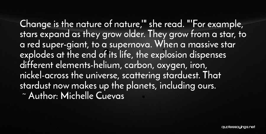 Michelle Cuevas Quotes: Change Is The Nature Of Nature,' She Read. 'for Example, Stars Expand As They Grow Older. They Grow From A