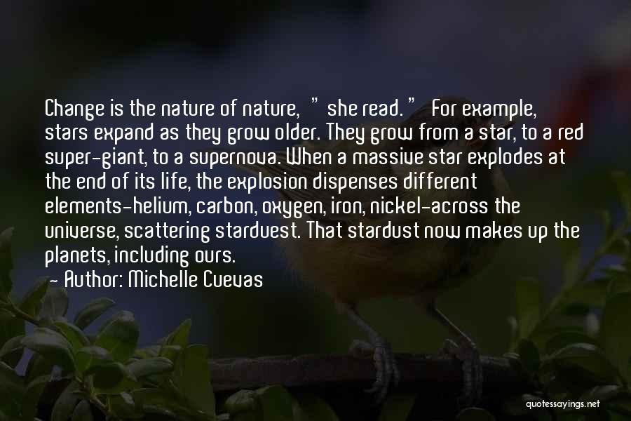 Michelle Cuevas Quotes: Change Is The Nature Of Nature,' She Read. 'for Example, Stars Expand As They Grow Older. They Grow From A