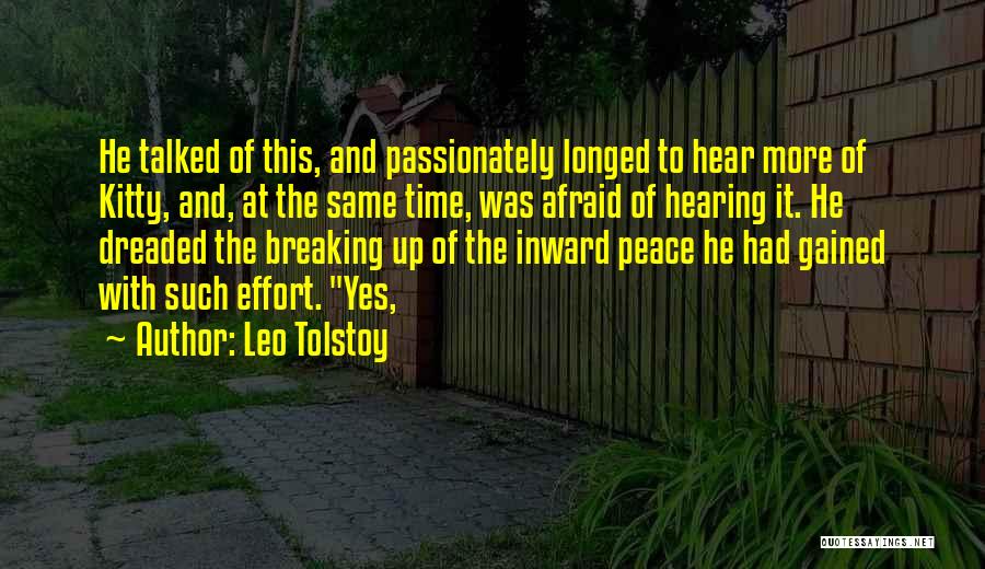 Leo Tolstoy Quotes: He Talked Of This, And Passionately Longed To Hear More Of Kitty, And, At The Same Time, Was Afraid Of